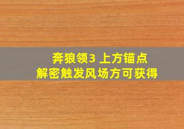 奔狼领3 上方锚点解密触发风场方可获得